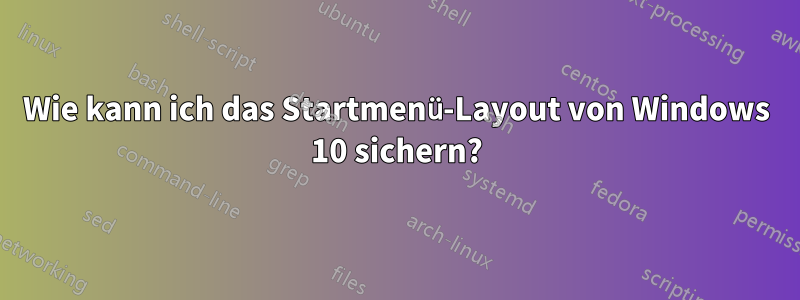 Wie kann ich das Startmenü-Layout von Windows 10 sichern?