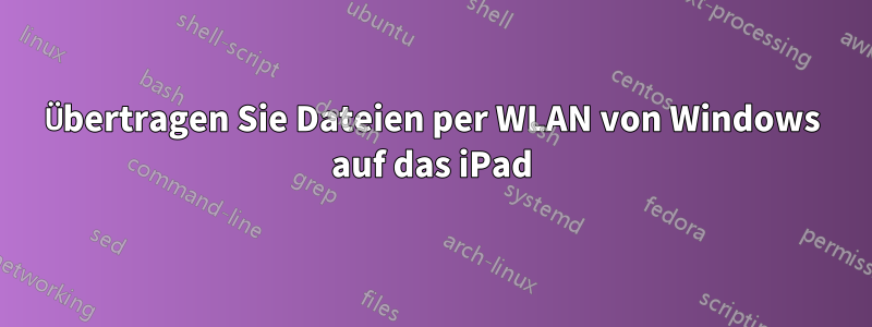 Übertragen Sie Dateien per WLAN von Windows auf das iPad