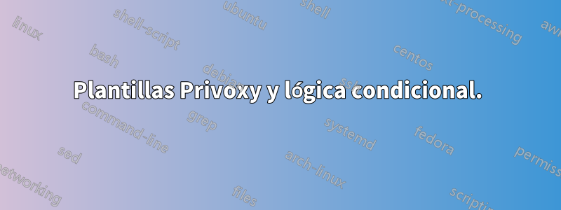 Plantillas Privoxy y lógica condicional.