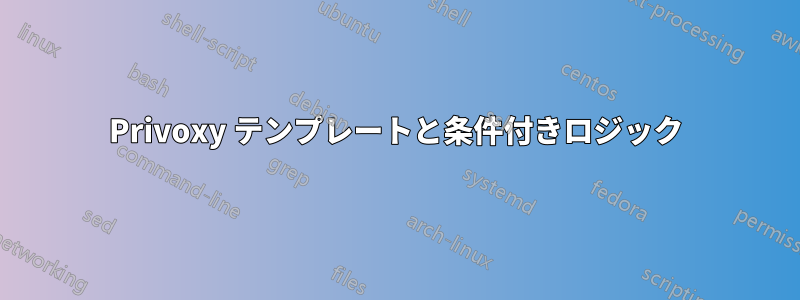 Privoxy テンプレートと条件付きロジック