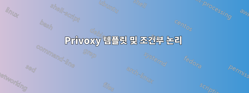 Privoxy 템플릿 및 조건부 논리