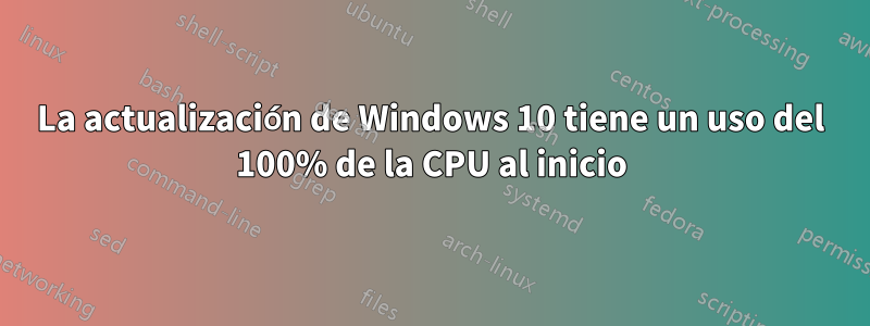 La actualización de Windows 10 tiene un uso del 100% de la CPU al inicio