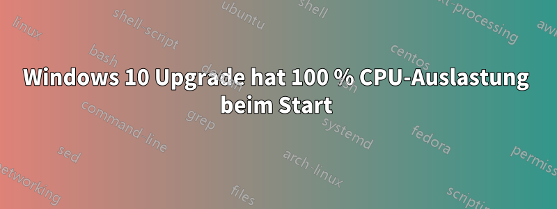 Windows 10 Upgrade hat 100 % CPU-Auslastung beim Start