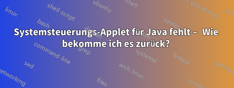 Systemsteuerungs-Applet für Java fehlt – Wie bekomme ich es zurück?