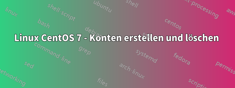 Linux CentOS 7 - Konten erstellen und löschen