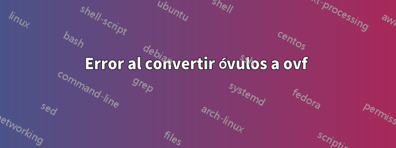 Error al convertir óvulos a ovf
