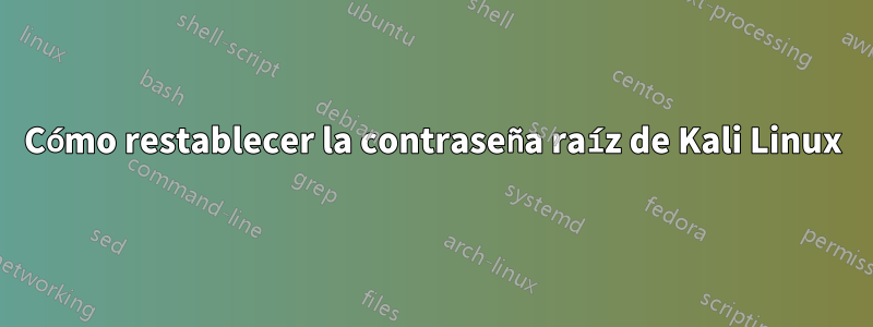 Cómo restablecer la contraseña raíz de Kali Linux