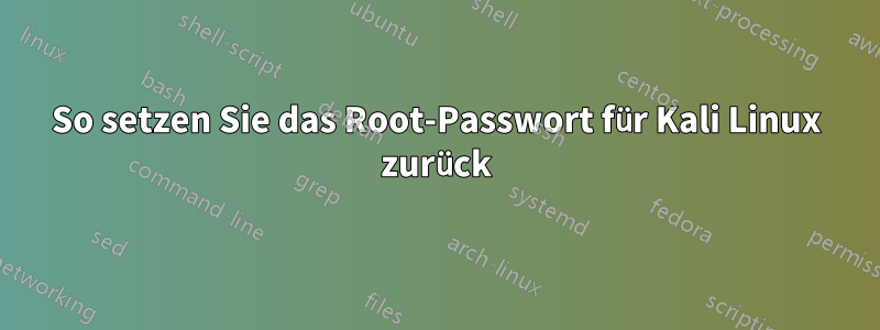 So setzen Sie das Root-Passwort für Kali Linux zurück