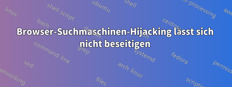 Browser-Suchmaschinen-Hijacking lässt sich nicht beseitigen