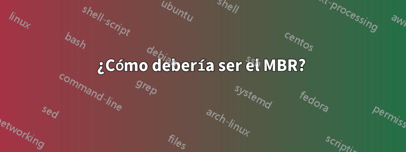 ¿Cómo debería ser el MBR?