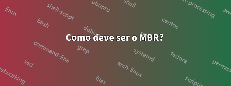 Como deve ser o MBR?