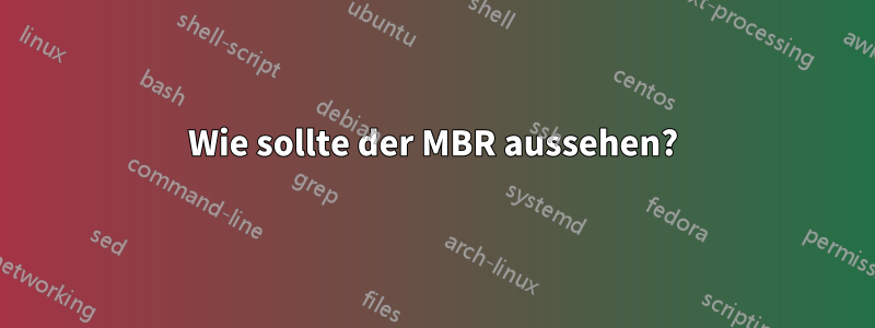 Wie sollte der MBR aussehen?