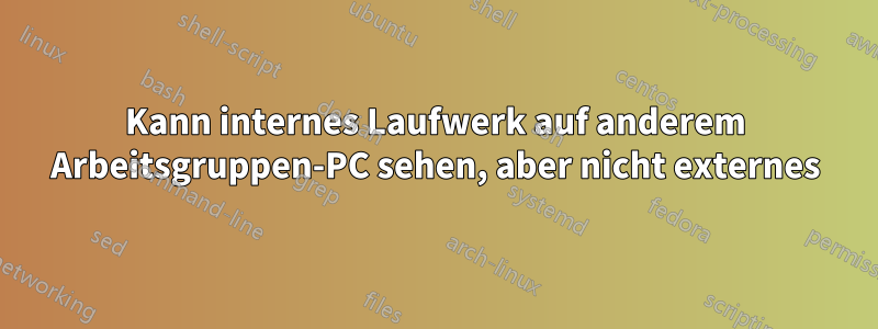 Kann internes Laufwerk auf anderem Arbeitsgruppen-PC sehen, aber nicht externes