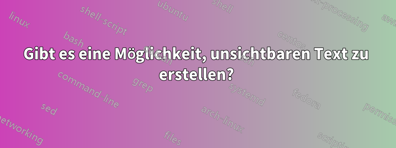 Gibt es eine Möglichkeit, unsichtbaren Text zu erstellen?