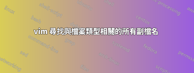 vim 尋找與檔案類型相關的所有副檔名