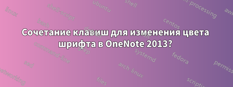 Сочетание клавиш для изменения цвета шрифта в OneNote 2013?