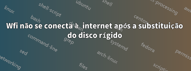 Wfi não se conecta à internet após a substituição do disco rígido