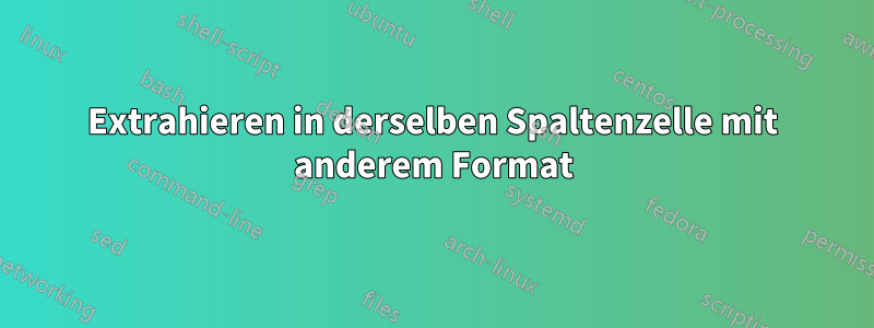 Extrahieren in derselben Spaltenzelle mit anderem Format