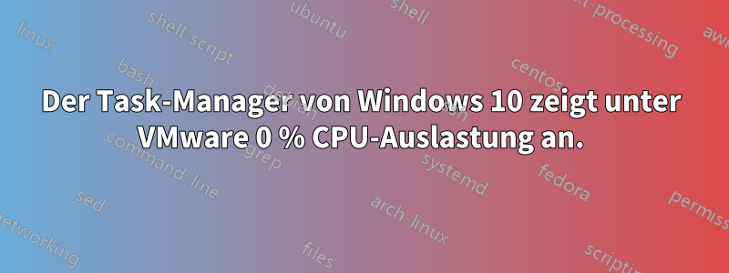 Der Task-Manager von Windows 10 zeigt unter VMware 0 % CPU-Auslastung an.