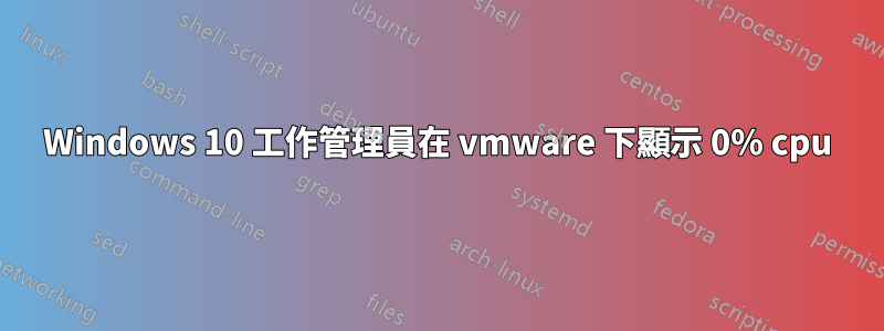 Windows 10 工作管理員在 vmware 下顯示 0% cpu