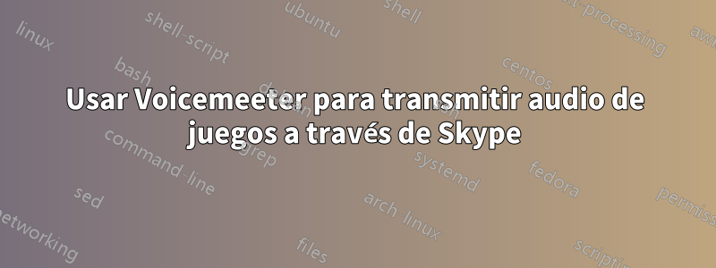 Usar Voicemeeter para transmitir audio de juegos a través de Skype