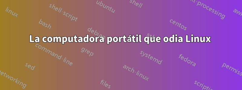 La computadora portátil que odia Linux