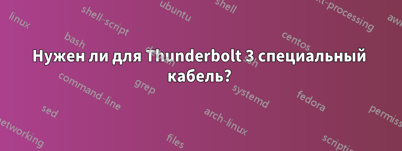 Нужен ли для Thunderbolt 3 специальный кабель?