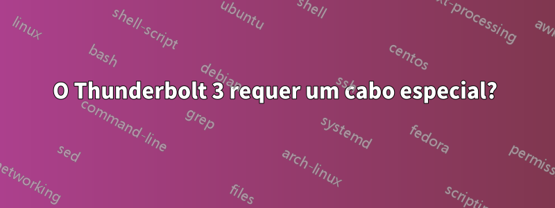 O Thunderbolt 3 requer um cabo especial?