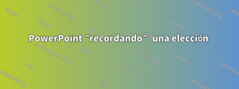 PowerPoint "recordando" una elección