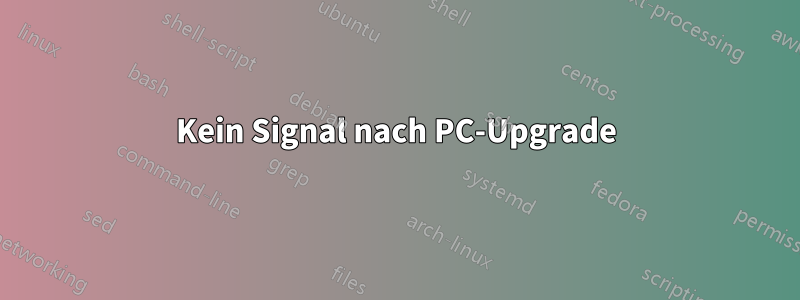 Kein Signal nach PC-Upgrade