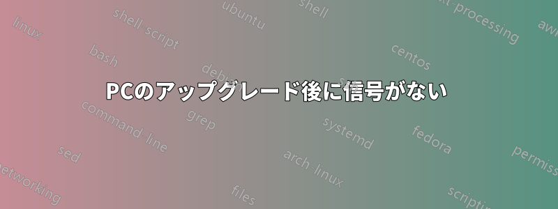 PCのアップグレード後に信号がない