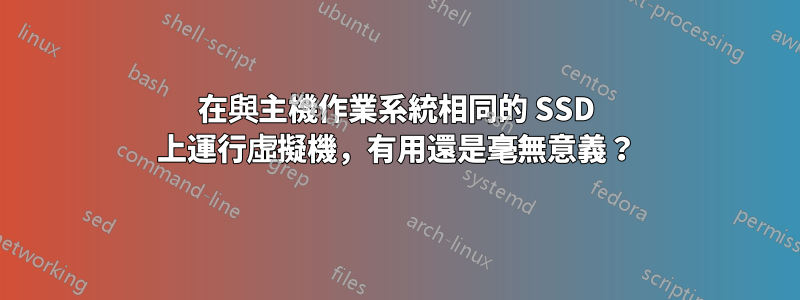 在與主機作業系統相同的 SSD 上運行虛擬機，有用還是毫無意義？