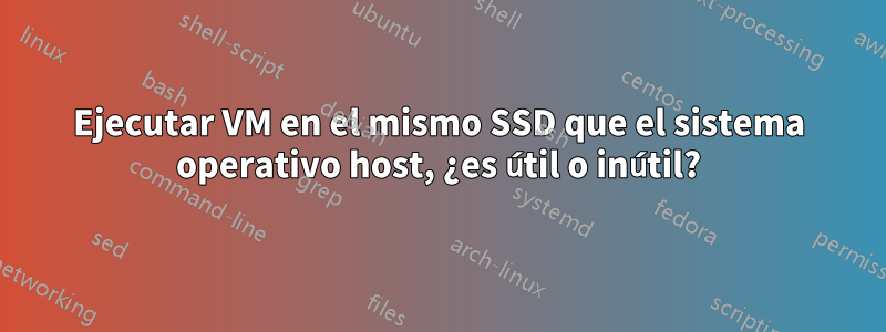 Ejecutar VM en el mismo SSD que el sistema operativo host, ¿es útil o inútil?