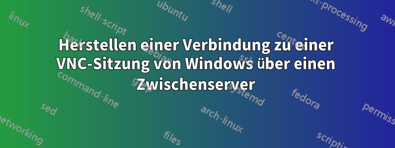 Herstellen einer Verbindung zu einer VNC-Sitzung von Windows über einen Zwischenserver