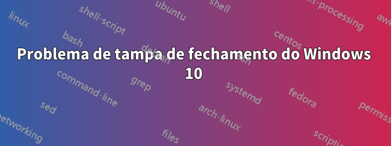 Problema de tampa de fechamento do Windows 10