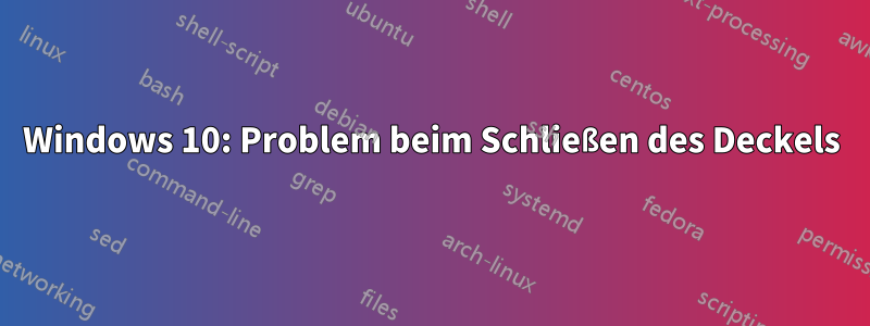 Windows 10: Problem beim Schließen des Deckels