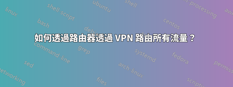 如何透過路由器透過 VPN 路由所有流量？