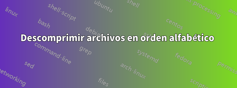 Descomprimir archivos en orden alfabético