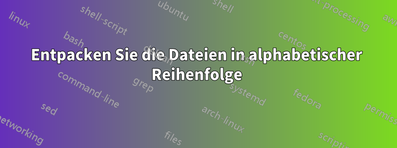 Entpacken Sie die Dateien in alphabetischer Reihenfolge