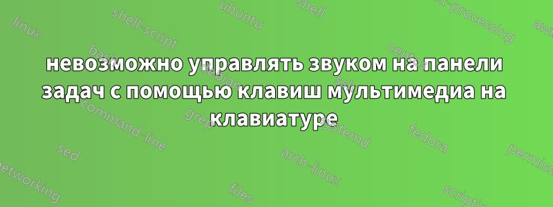 невозможно управлять звуком на панели задач с помощью клавиш мультимедиа на клавиатуре