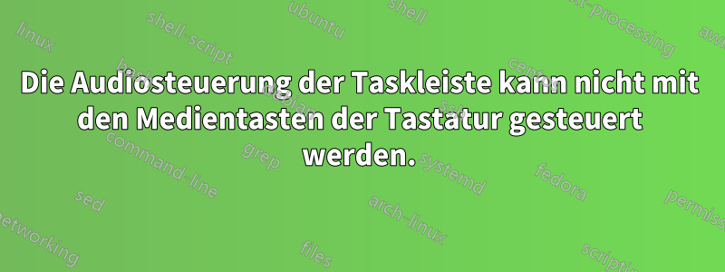 Die Audiosteuerung der Taskleiste kann nicht mit den Medientasten der Tastatur gesteuert werden.