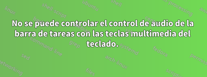 No se puede controlar el control de audio de la barra de tareas con las teclas multimedia del teclado.