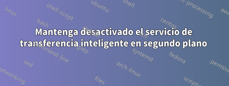 Mantenga desactivado el servicio de transferencia inteligente en segundo plano