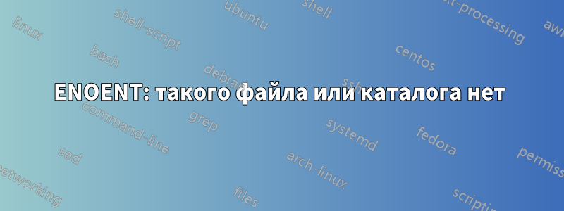 ENOENT: такого файла или каталога нет