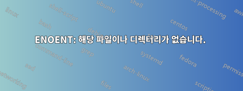 ENOENT: 해당 파일이나 디렉터리가 없습니다.