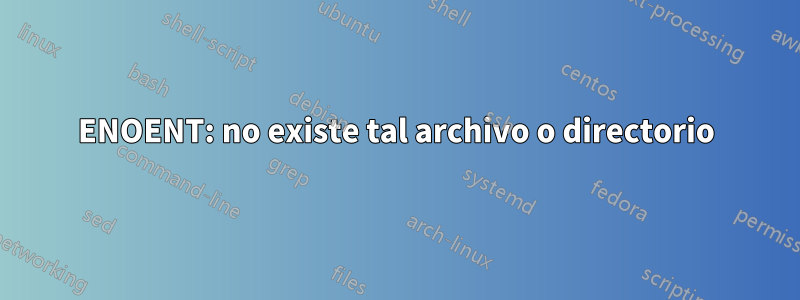 ENOENT: no existe tal archivo o directorio