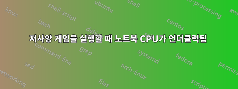 저사양 게임을 실행할 때 노트북 CPU가 언더클럭됨