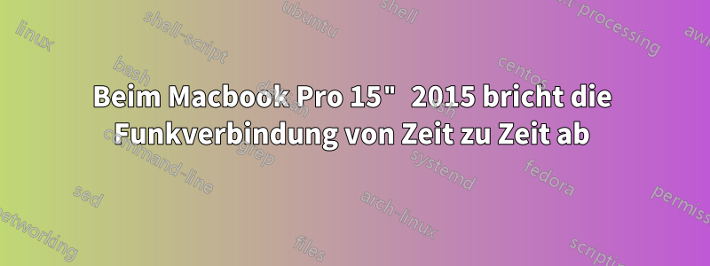 Beim Macbook Pro 15" 2015 bricht die Funkverbindung von Zeit zu Zeit ab