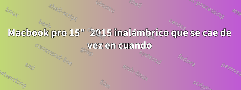 Macbook pro 15" 2015 inalámbrico que se cae de vez en cuando