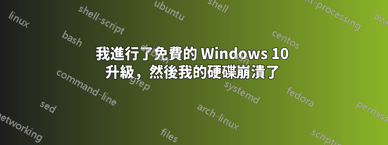 我進行了免費的 Windows 10 升級，然後我的硬碟崩潰了